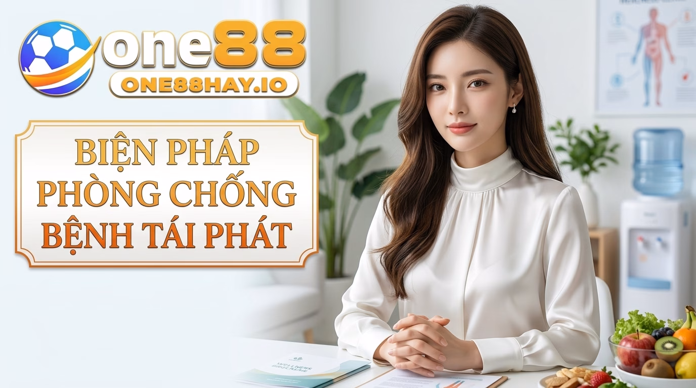 Biện Pháp Phòng Ngừa Tình Trạng Bệnh Tái Phát