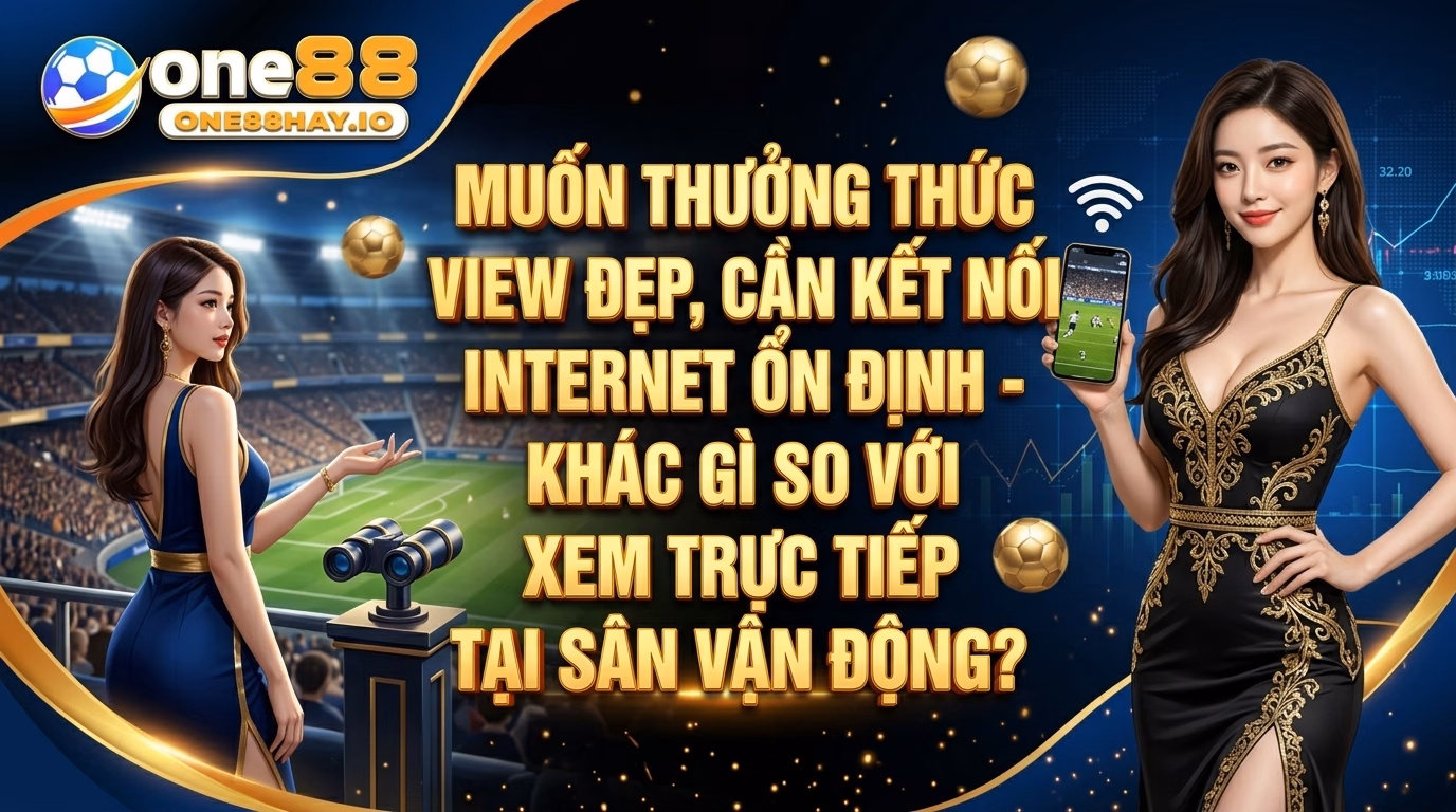 Muốn Xem Đã Mắt Thì Đường Truyền Phải Ổn